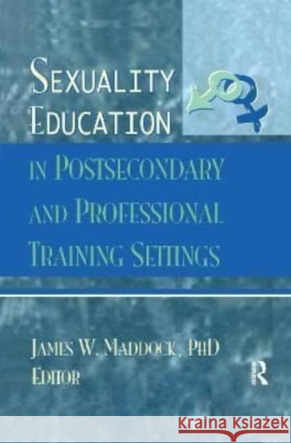 Sexuality Education in Postsecondary and Professional Training Settings James Wm Maddock 9781138981768 Taylor and Francis