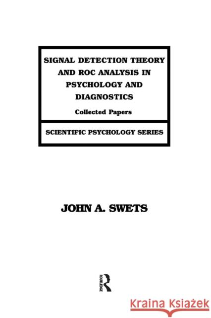 Signal Detection Theory and ROC Analysis in Psychology and Diagnostics: Collected Papers Swets, John a. 9781138981911 Psychology Press