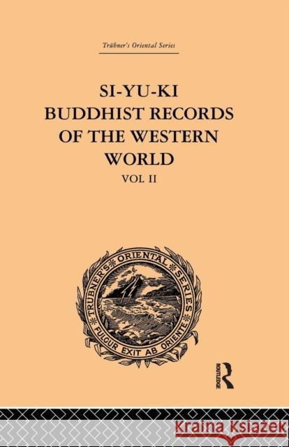 Si-Yu-Ki: Buddhist Records of the Western World: Translated from the Chinese of Hiuen Tsiang (A.D. 629): Volume II Beal, Samuel 9781138981973