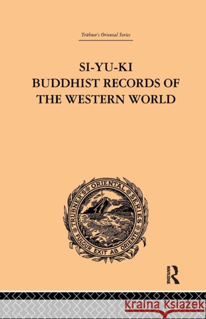 Si-Yu-KI Buddhist Records of the Western World: Translated from the Chinese of Hiuen Tsiang (A.D. 629) Vol I Samuel Beal 9781138981980