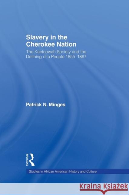 Slavery in the Cherokee Nation: The Keetoowah Society and the Defining of a People, 1855-1867 Patrick Neal Minges   9781138982079 Taylor and Francis