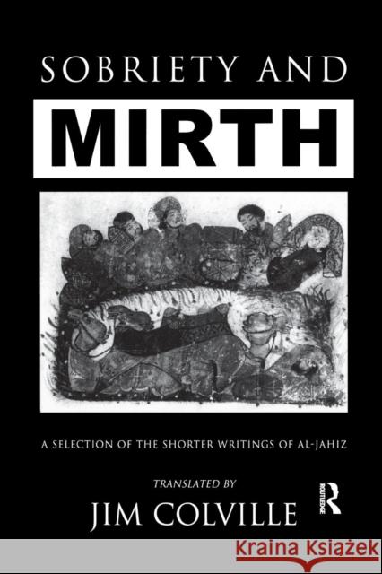 Sobriety & Mirth: A Selection of the Shorter Writings of Al-Jāhiz Colville, Jim 9781138982116