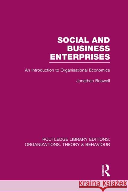 Social and Business Enterprises (Rle: Organizations): An Introduction to Organisational Economics Jonathan Boswell   9781138982130 Taylor and Francis