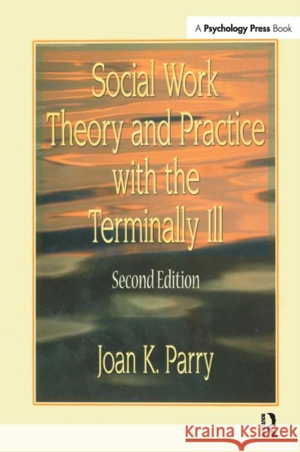 Social Work Theory and Practice with the Terminally Ill Joan K. Parry   9781138982383 Routledge