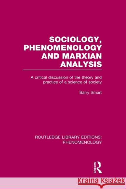 Sociology, Phenomenology and Marxian Analysis: A Critical Discussion of the Theory and Practice of a Science of Society Barry Smart   9781138982512 Taylor and Francis