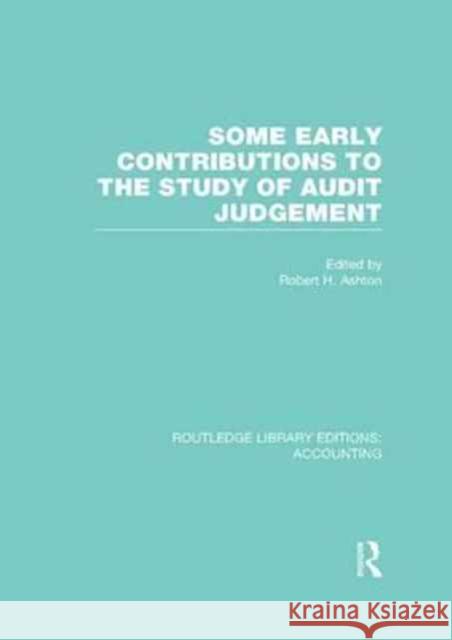Some Early Contributions to the Study of Audit Judgment (Rle Accounting) Robert H. Ashton 9781138982536