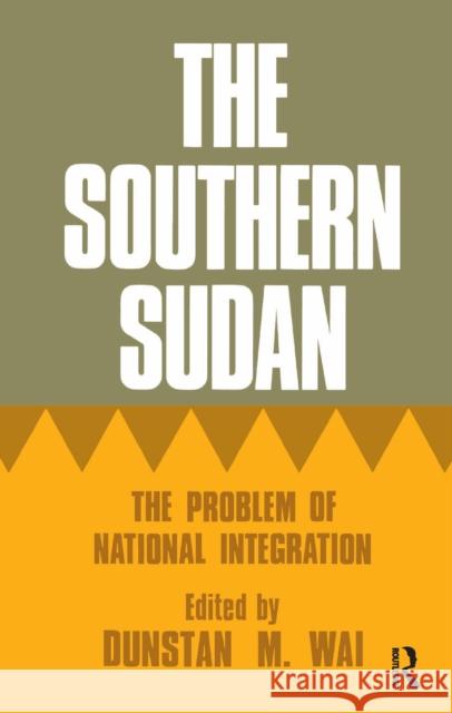 The Southern Sudan: The Problem of National Integration Dunstan M. Wai 9781138982659 Taylor and Francis