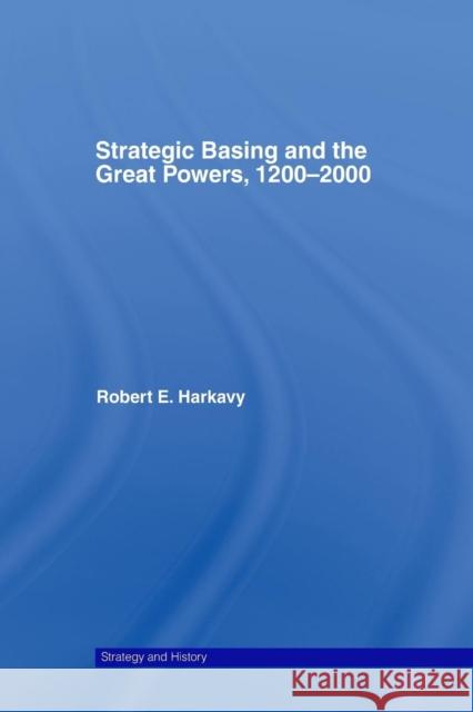 Strategic Basing and the Great Powers, 1200-2000 Robert E. Harkavy 9781138982963 Routledge