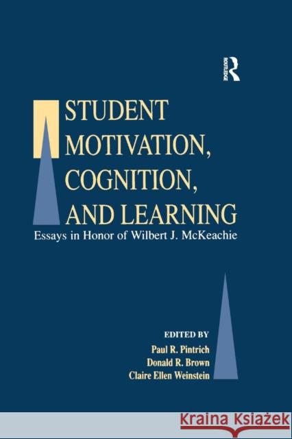 Student Motivation, Cognition, and Learning: Essays in Honor of Wilbert J. McKeachie Paul R. Pintrich Donald R. Brown Claire Ellen Weinstein 9781138983144