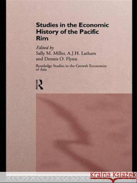 Studies in the Economic History of the Pacific Rim Dennis O. Flynn A. J. H. Latham Sally M. Miller 9781138983151 Routledge