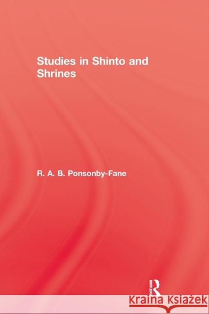Studies in Shinto & Shrines R. A. B. Ponsonby-Fane   9781138983229 Taylor and Francis