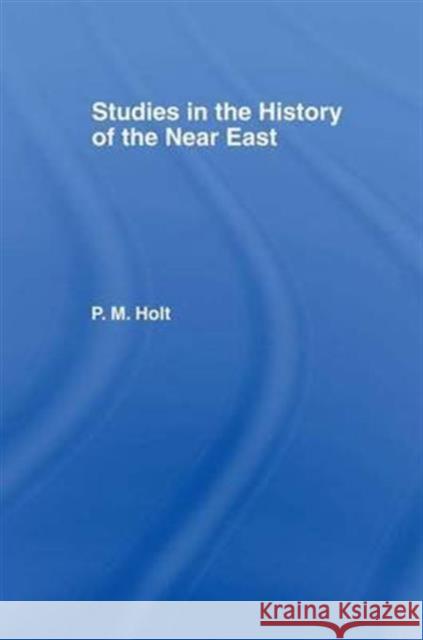 Studies in the History of the Near East P. M. Holt 9781138983267 Routledge