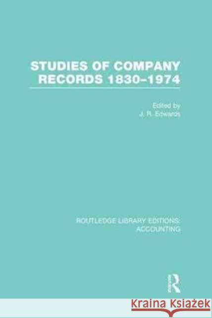 Studies of Company Records (Rle Accounting): 1830-1974 J. R. Edwards 9781138983304 Routledge