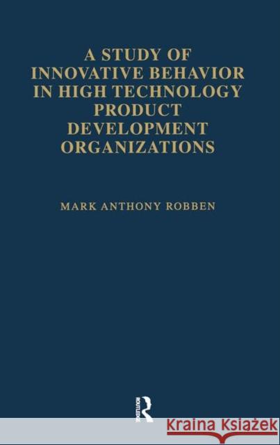A Study of Innovative Behavior: In High Technology Product Development Organizations Robben, Mark Anthony 9781138983335