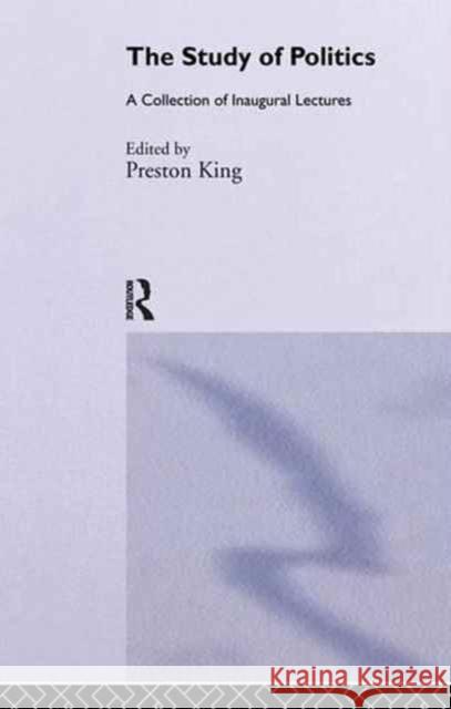 The Study of Politics: A Collection of Inaugural Lectures Preston King 9781138983342