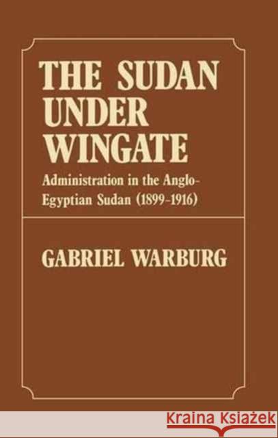 Sudan Under Wingate: Administration in the Anglo-Egyptian Sudan (1899-1916) Gabriel Warburg 9781138983373 Routledge