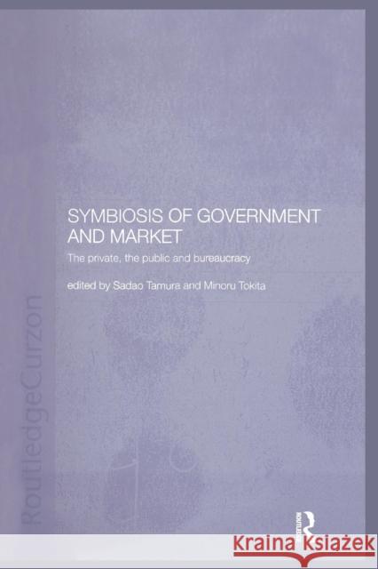 Symbiosis of Government and Market: The Private, the Public and Bureaucracy Sadao Tamura Minoru Tokita  9781138983465 Taylor and Francis