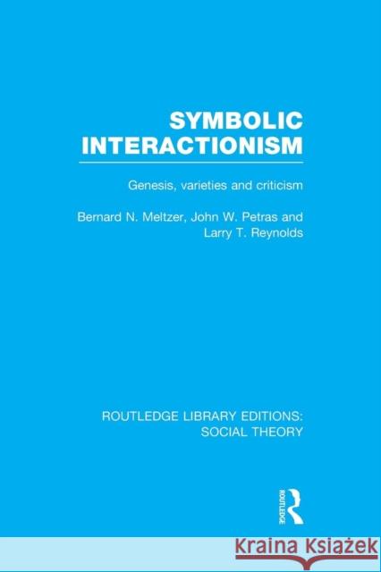 Symbolic Interactionism (Rle Social Theory): Genesis, Varieties and Criticism Bernard N. Meltzer John W. Petras Larrry T. Reynolds 9781138983472 Taylor and Francis