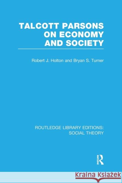 Talcott Parsons on Economy and Society (Rle Social Theory) Holton, Robert J. 9781138983540 Taylor and Francis