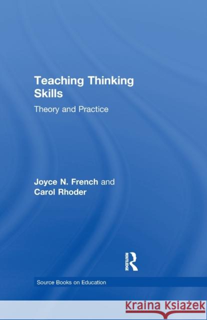 Teaching Thinking Skills: Theory & Practice Carol Rhoder Joyce N. French 9781138983731 Routledge