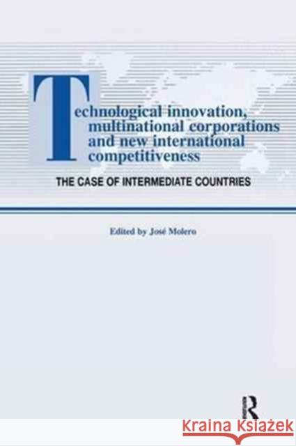 Technological Innovations, Multinational Corporations and the New International Competitiveness: The Case of Intermediate Countries Jos Molero 9781138983779 Routledge