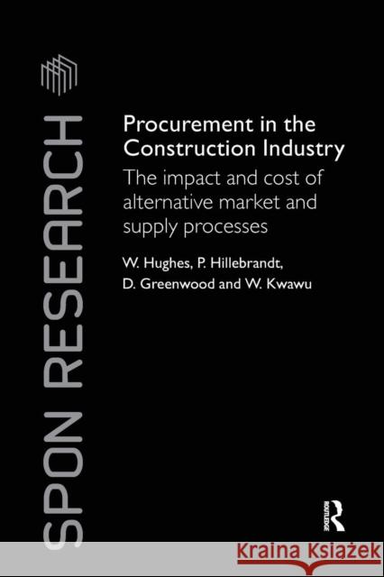 Procurement in the Construction Industry: The Impact and Cost of Alternative Market and Supply Processes William Hughes Patricia M. Hillebrandt David Greenwood 9781138983854