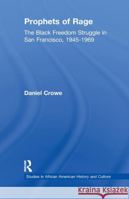 Prophets of Rage: The Black Freedom Struggle in San Francisco, 1945-1969 Daniel E. Crowe 9781138984004 Routledge