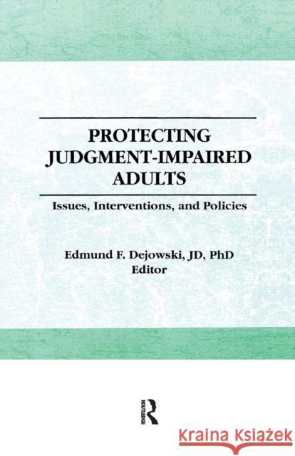 Protecting Judgment-Impaired Adults Edmund F Dejowski 9781138984035 Taylor & Francis (ML)