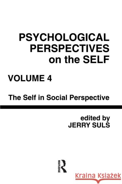 Psychological Perspectives on the Self, Volume 4: The Self in Social Perspective Jerry Suls 9781138984103 Psychology Press