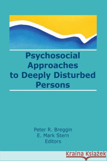 Psychosocial Approaches to Deeply Disturbed Persons E. Mark Stern Peter R. Breggin 9781138984165 Routledge
