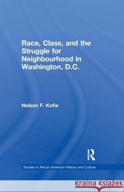 Race, Class, and the Struggle for Neighborhood in Washington, DC Nelson F. Kofie 9781138984387 Routledge