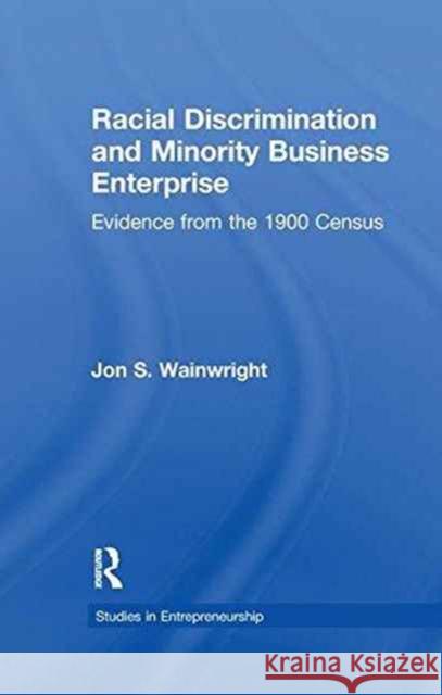 Racial Discrimination and Minority Business Enterprise: Evidence from the 1990 Census Jon S. Wainwright 9781138984455 Routledge