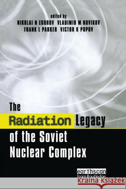 The Radiation Legacy of the Soviet Nuclear Complex Sladimir M. Nokikov Nikolai N. Egorov                        Vladimir M. Novikov 9781138984462 Routledge