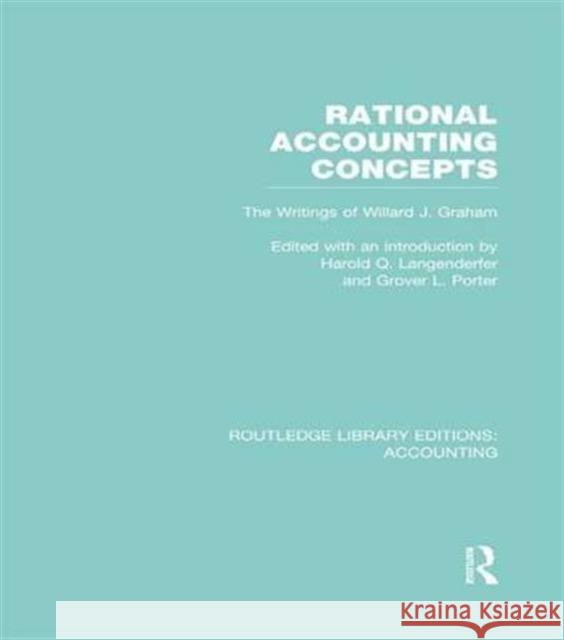 Rational Accounting Concepts (Rle Accounting): The Writings of Willard J. Graham Harold Q. Langenderfer Grover L. Porter  9781138984516 Taylor and Francis