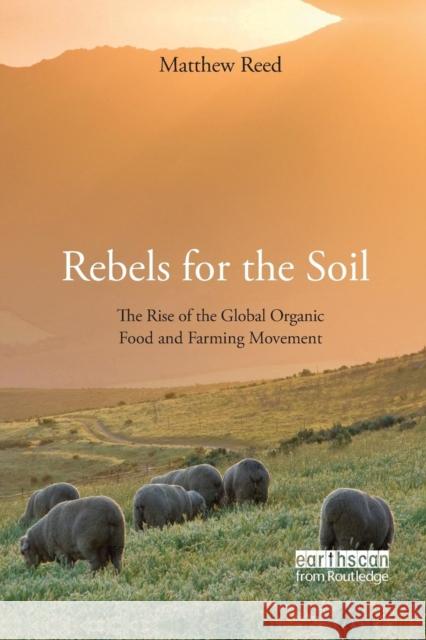 Rebels for the Soil: The Rise of the Global Organic Food and Farming Movement Matthew Reed   9781138984691