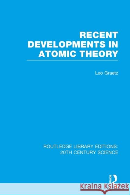 Recent Developments in Atomic Theory Leo Graetz 9781138984714 Routledge