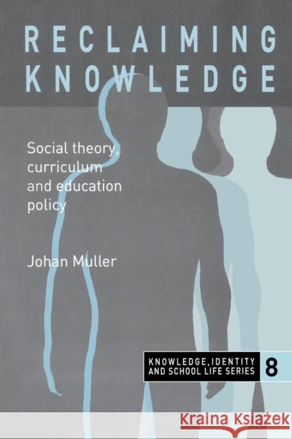 Reclaiming Knowledge: Social Theory, Curriculum and Education Policy Johan Muller   9781138984738