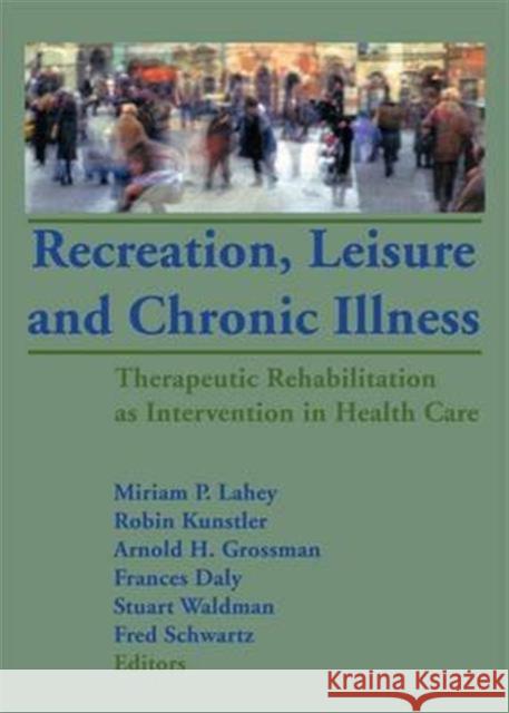 Recreation, Leisure and Chronic Illness: Therapeutic Rehabilitation as Intervention in Health Care  9781138984769 Routledge