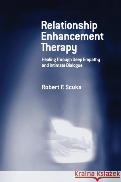 Relationship Enhancement Therapy: Healing Through Deep Empathy and Intimate Dialogue Robert F. Scuka   9781138984943 Taylor and Francis