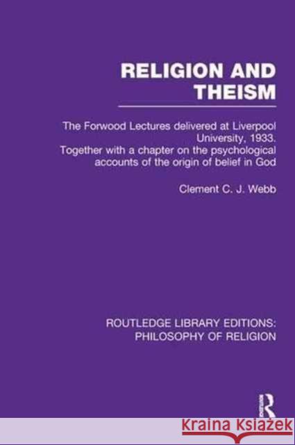 Religion and Theism: The Forwood Lectures Delivered at Liverpool University, 1933. Together with a Chapter on the Psychological Accounts of Clement C. J. Webb 9781138984981 Routledge