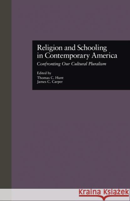 Religion and Schooling in Contemporary America: Confronting Our Cultural Pluralism Thomas C. Hunt James C. Carper Thomas Hunt 9781138985018 Routledge