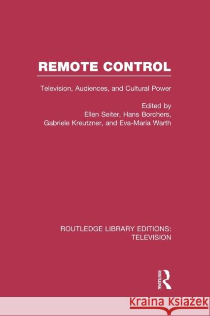 Remote Control: Television, Audiences, and Cultural Power Ellen Seiter Hans Borchers Gabriele Kreutzner 9781138985100 Routledge