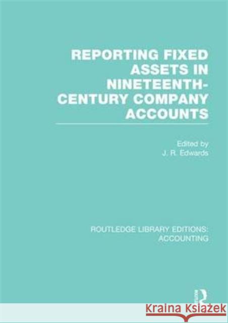 Reporting Fixed Assets in Nineteenth-Century Company Accounts (Rle Accounting) Edwards, J. 9781138985162 Taylor and Francis