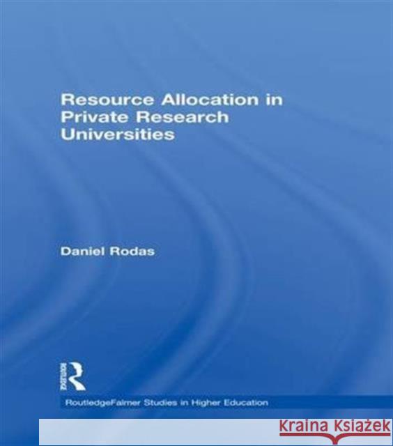 Resource Allocation in Private Research Universities Daniel Rodas 9781138985216 Routledge