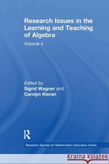 Research Issues in the Learning and Teaching of Algebra: The Research Agenda for Mathematics Education, Volume 4 Sigrid Wagner Carolyn Kieran 9781138985247