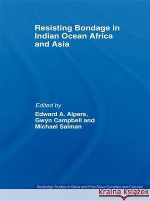 Resisting Bondage in Indian Ocean Africa and Asia Edward A. Alpers Gwyn Campbell Michael Salman 9781138985285 Taylor and Francis