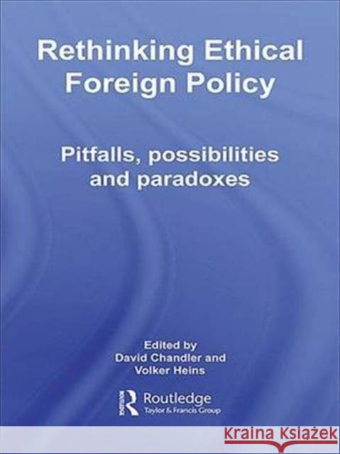 Rethinking Ethical Foreign Policy: Pitfalls, Possibilities and Paradoxes David Chandler Volker Heins  9781138985353 Taylor and Francis