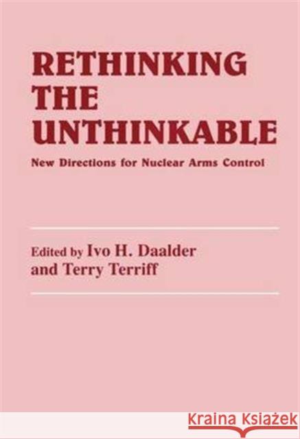 Rethinking the Unthinkable: New Directions for Nuclear Arms Control Ivo H., Dr Daalder Ivo H., Dr Daalder Terry Terriff 9781138985391