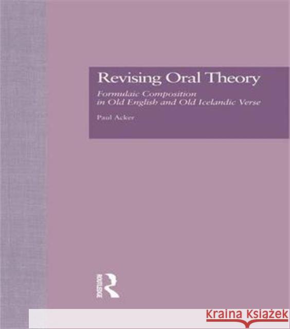 Revising Oral Theory: Formulaic Composition in Old English and Old Icelandic Verse Paul Acker 9781138985421 Routledge