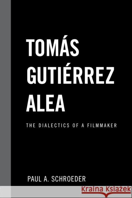 Tomas Gutierrez Alea: The Dialectics of a Filmmaker Paul A. Schroeder   9781138985735